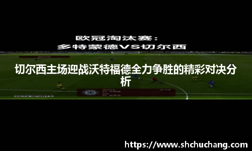 切尔西主场迎战沃特福德全力争胜的精彩对决分析