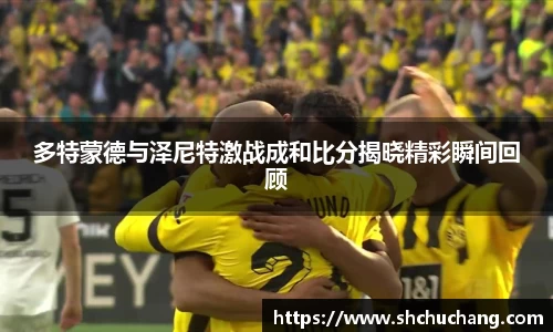 多特蒙德与泽尼特激战成和比分揭晓精彩瞬间回顾